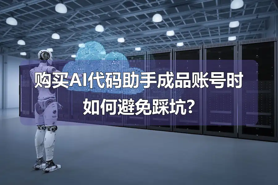 购买AI代码助手成品账号时如何避免踩坑?